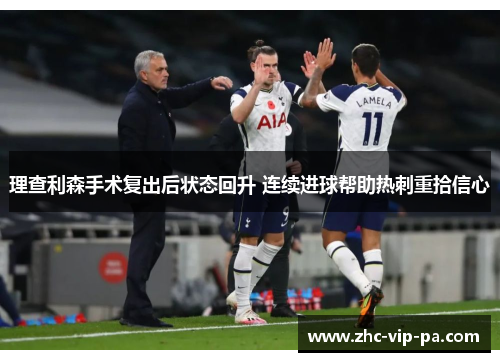 理查利森手术复出后状态回升 连续进球帮助热刺重拾信心